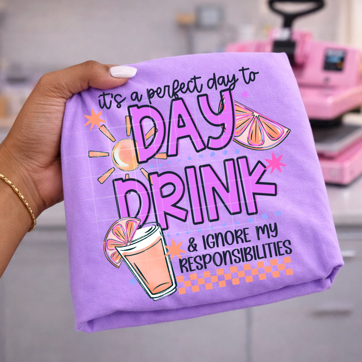 Day Drink & Ignore My Responsibilities | Printed